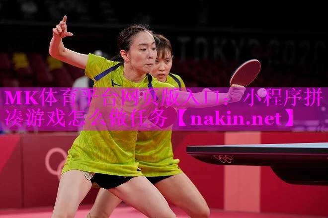 MK体育平台网页版入口：小程序拼凑游戏怎么做任务