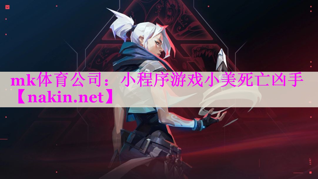 mk体育公司：小程序游戏小美死亡凶手