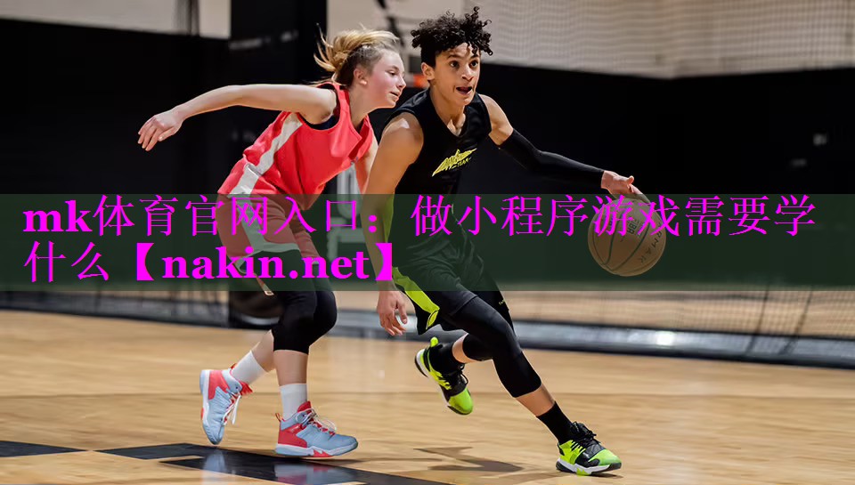mk体育官网入口：做小程序游戏需要学什么
