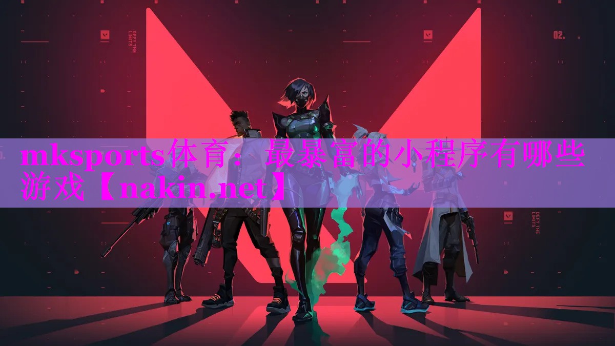 mksports体育：最暴富的小程序有哪些游戏
