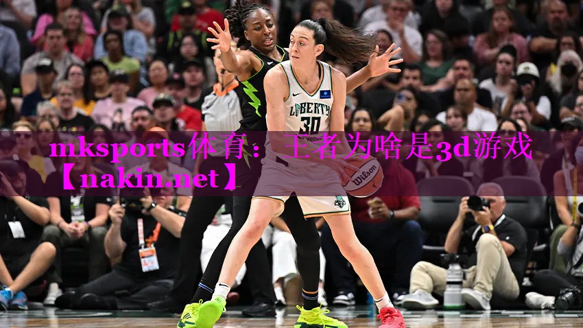 mksports体育：王者为啥是3d游戏