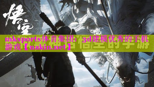 mksports体育集团：3d建模优秀的手机游戏