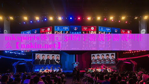 mksports体育：3d的手游战争游戏叫什么
