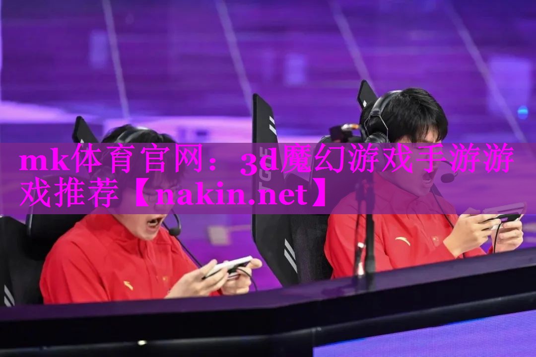 mk体育官网：3d魔幻游戏手游游戏推荐