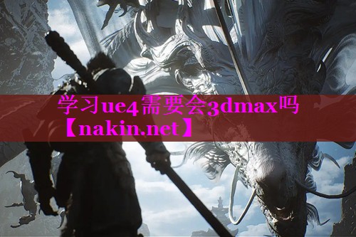 学习ue4需要会3dmax吗
