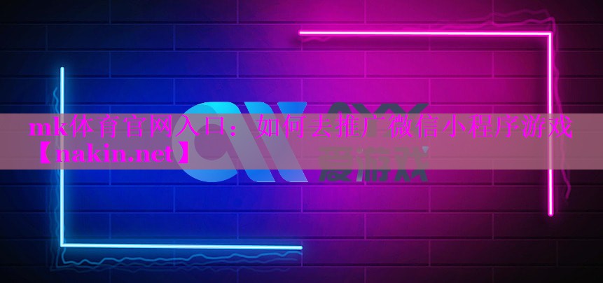 如何去推广微信小程序游戏